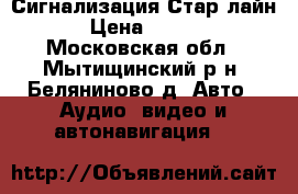 Сигнализация Стар лайн  › Цена ­ 7 000 - Московская обл., Мытищинский р-н, Беляниново д. Авто » Аудио, видео и автонавигация   